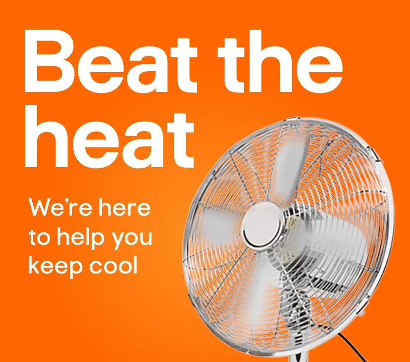 Beat the heat - we're here to help you keep cool