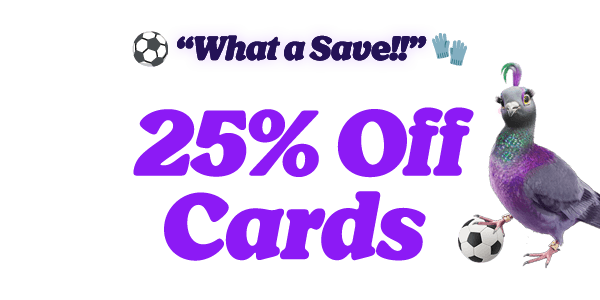 What a Save! 25% off cards - use code: SAVE25