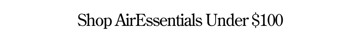 Shop AirEssentials Under $100