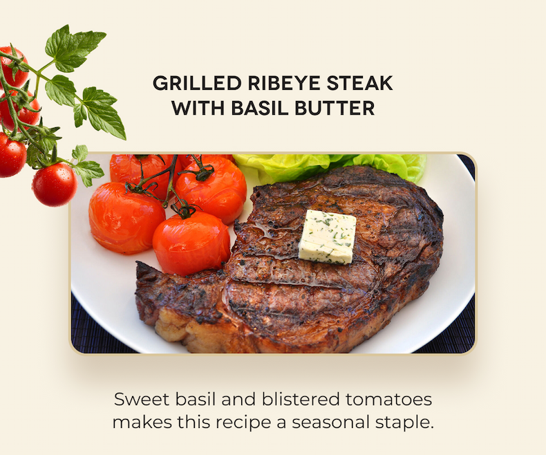 Grilled Ribeye Steak with Basil Butter Sweet basil and blistered tomatoes makes this recipe a seasonal staple.
