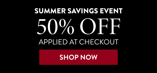 Summer Savings Event | 50% Off Applied At Checkout | Shop Now