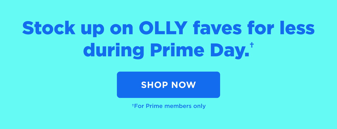 stock up on olly faves for less during Prime Day + Shop now. + for prime members only 
