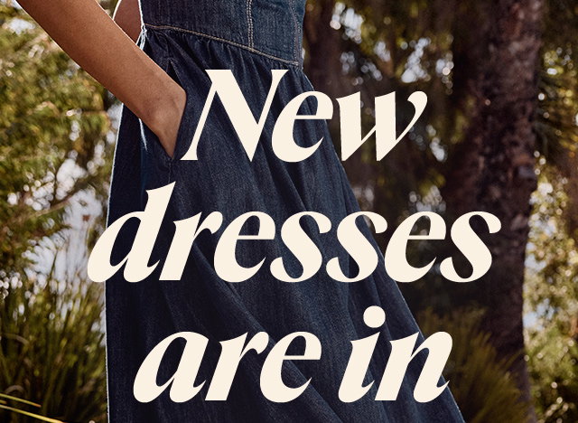 New dresses are in. They should cost way more than they do. Shop now 