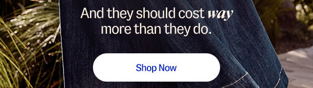 and they should cost way more than they do. shop now.