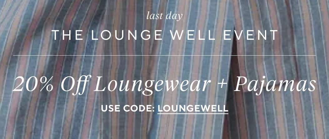 Last Day: The Lounge Well Event 20% Off Loungewear + Pajamas Use Code: LOUNGEWELL