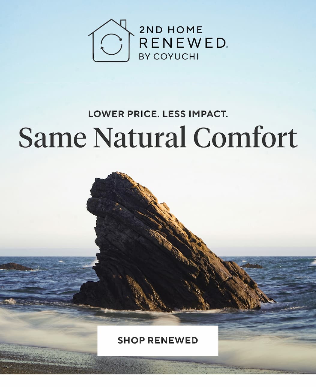 Lower Price. Less Impact. SAME NATURAL COMFORT. Shop Renewed >