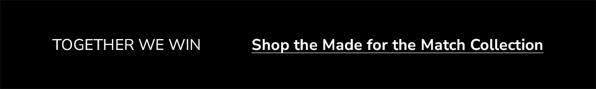Together We Win. Shop the Made for the Match Collection. 