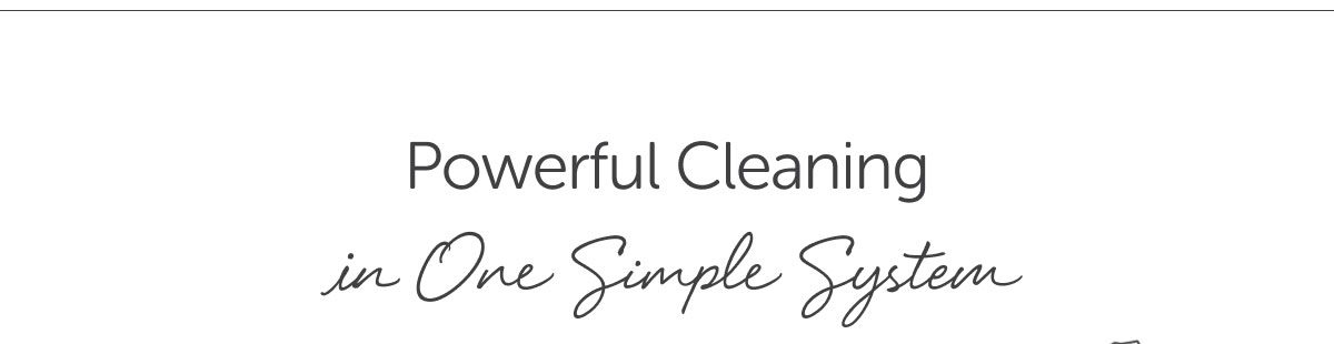 Powerful Cleaning in One Simple System