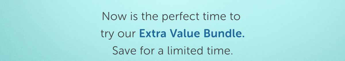Now is the perfect time to try our Extra Value bundle.