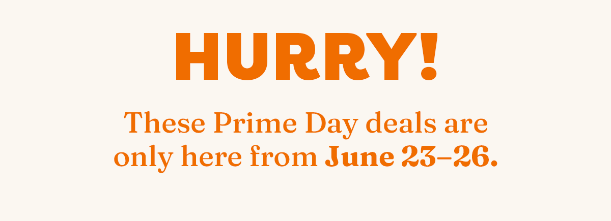 Hurry! These Prime Day deals are only here from June 23–26.