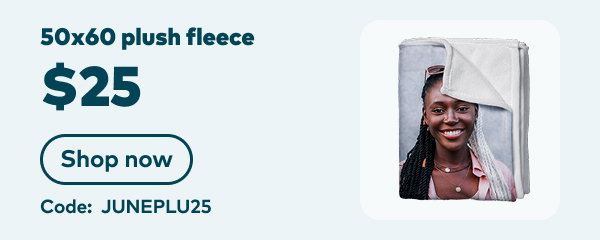 50x60 plush fleece $25. Code: JUNEPLU25. Shop now.