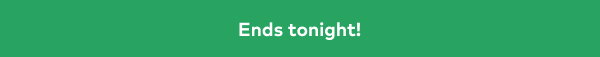 Ends tonight!