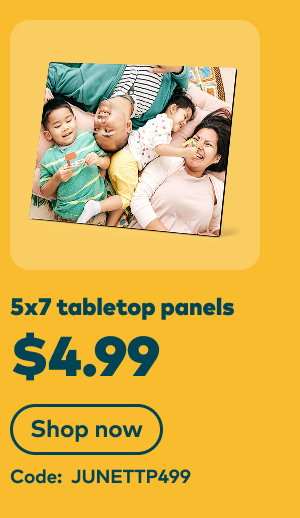 5x7 tabletop panels $4.99. Code: JUNETTP499. Shop now.