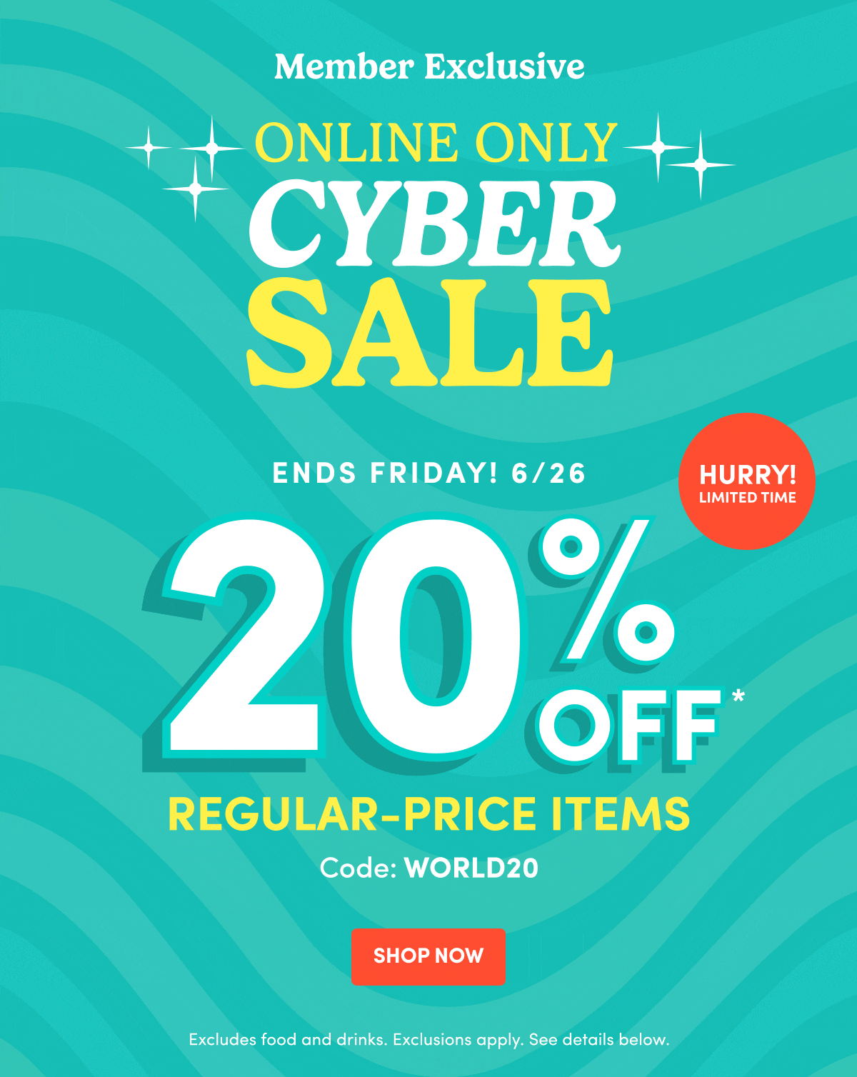 Member Exclusive ONLINE ONLY Cyber SALE Ends Friday! 6/26 20% OFF Code: WORLD20 SHOP NOW