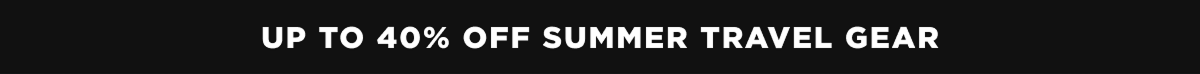 Up to 40% off summer travel gear