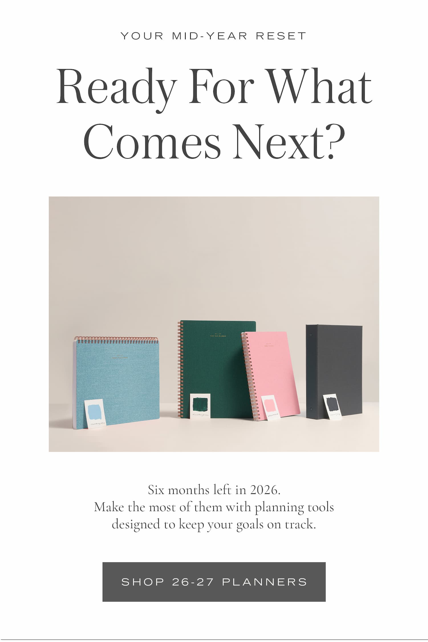 Six months left in 2026. Make the most of them with planning tools designed to keep your goals on track.