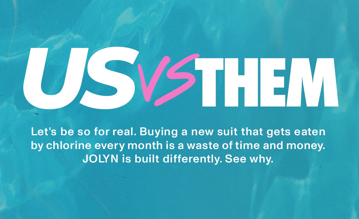 US VS. THEM: Let's be so for real. Buying a new suit that gets eaten by chlorine every month is a waste of time and money. JOLYN is built differently. See why.