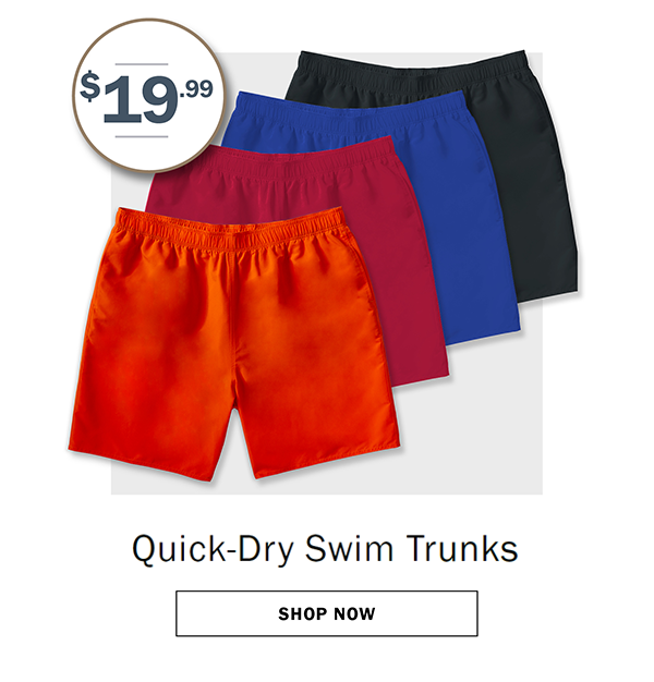 $19.99  Quick-Dry Swim Trunks. SHOP NOW