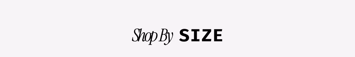 SHOP BY SIZE
