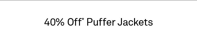 40% Off* Puffer Jackets