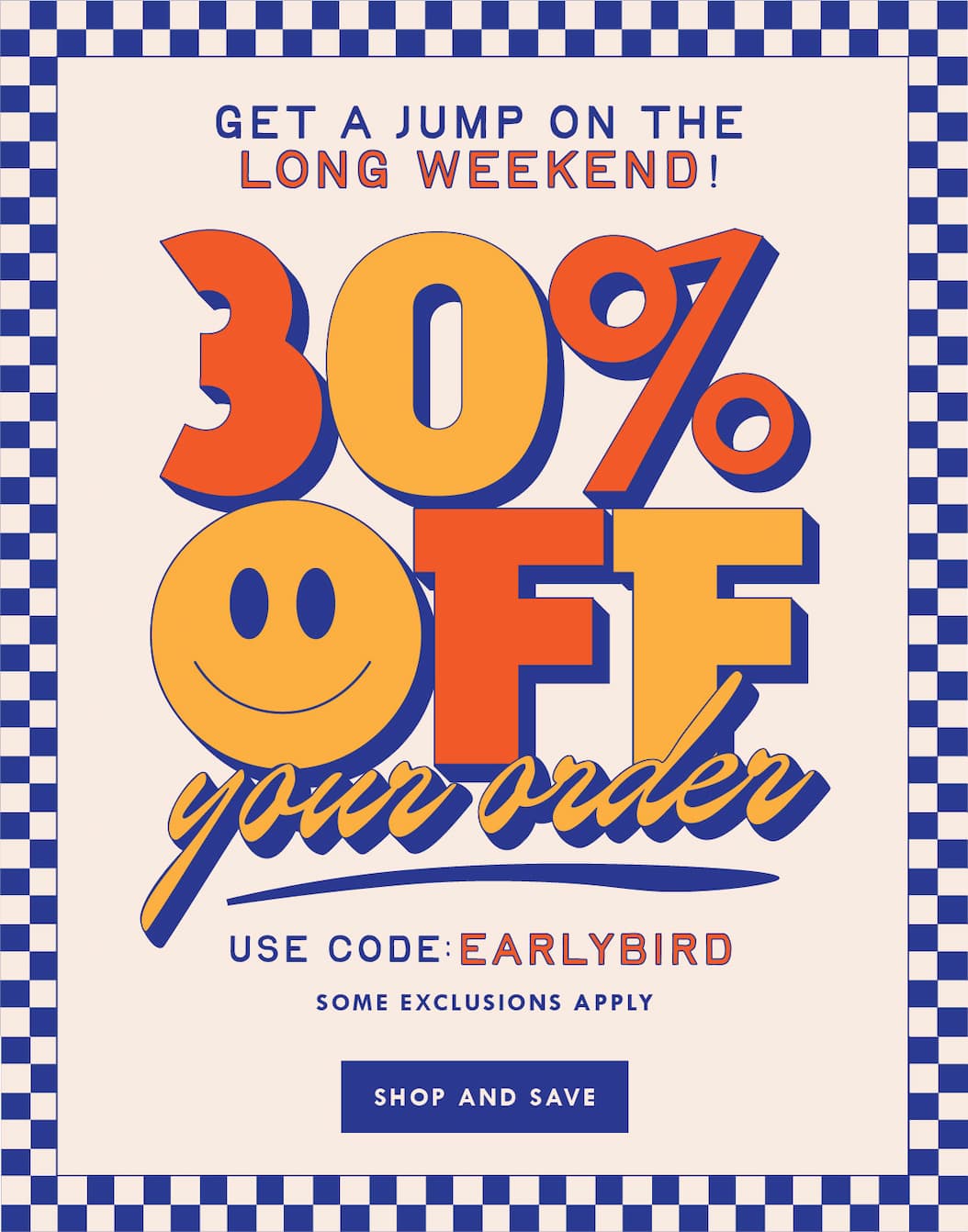Get a jump on the long weekend. 30% off your order with code EARLYBIRD