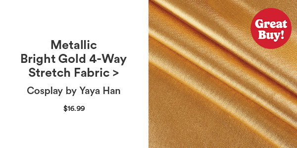 Metallic Bright Gold 4-Way Stretch Fabric > Cosplay by Yaya Han $16.99 Great Buy!