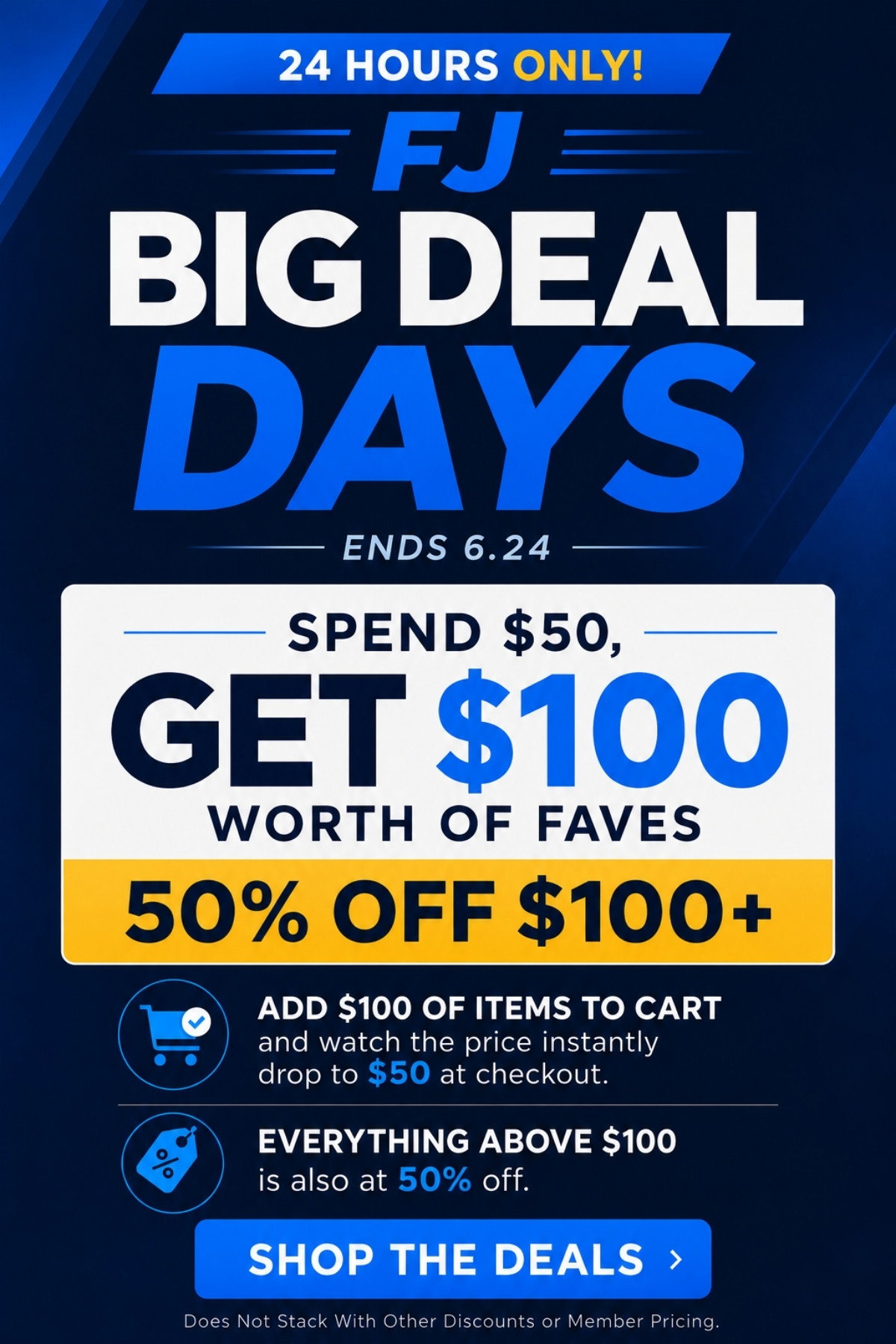 FJ Big Deal Days - Spend $50, Get $100 Worth of Faves (50% OFF $100+). Instant Discount. Does not stack. 24 hours only. Ends 6.24. SHOP THE DEAL