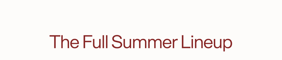 The Full Summer Lineup