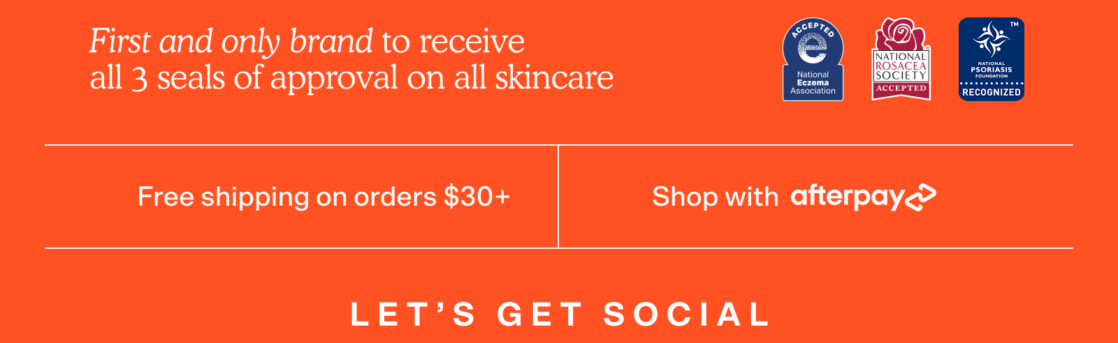 First and only brand to receive all 3 seals of approval on skincare. Free Shipping on orders $30+. Shop with Afterpay. Let's Get Social