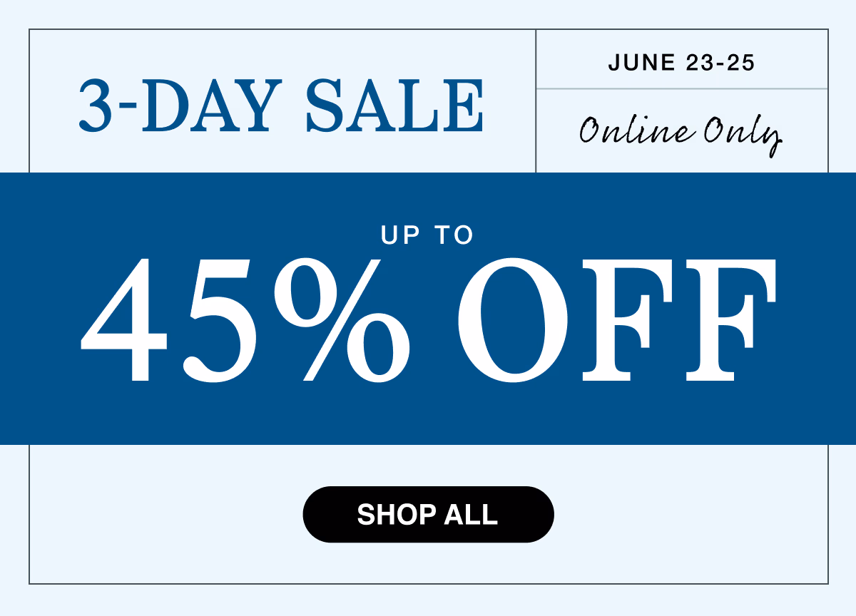 Online Only | June 23–25 | 3-Day Sale | Up to 45% Off | Shop All