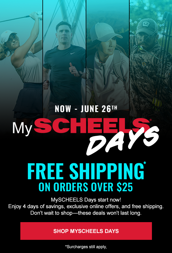 Now - June 26th. MySCHEELS Days. Free Shipping on Orders Over $25. MySCHEELS Days start now! Enjoy 4 days of savings, exclusive online offers, and free shipping. Don’t wait to shop—these deals won’t last long. Shop MySCHEELS Days