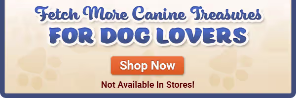 Fetch More Canine Treasures for Dog Lovers - SHOP NOW - Not Available In Stores!