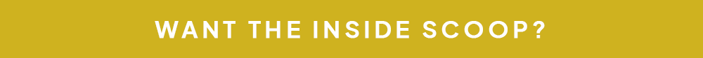 Want the inside scoop?