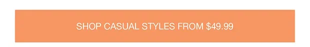 Shop Casual Styles From $49.99