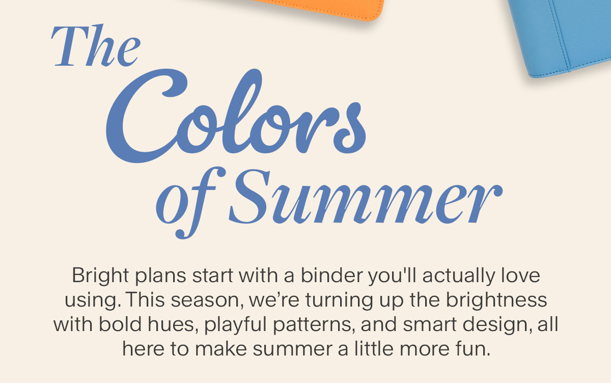 The Colors of Summer - Bright plans start with a binder you'll actually love using. This season, we’re turning up the brightness with bold hues, playful patterns, and smart design, all here to make summer a little more fun. 