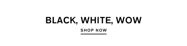 Black, White, Wow; Shop Now