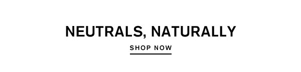 Neutrals, Naturally; Shop Now