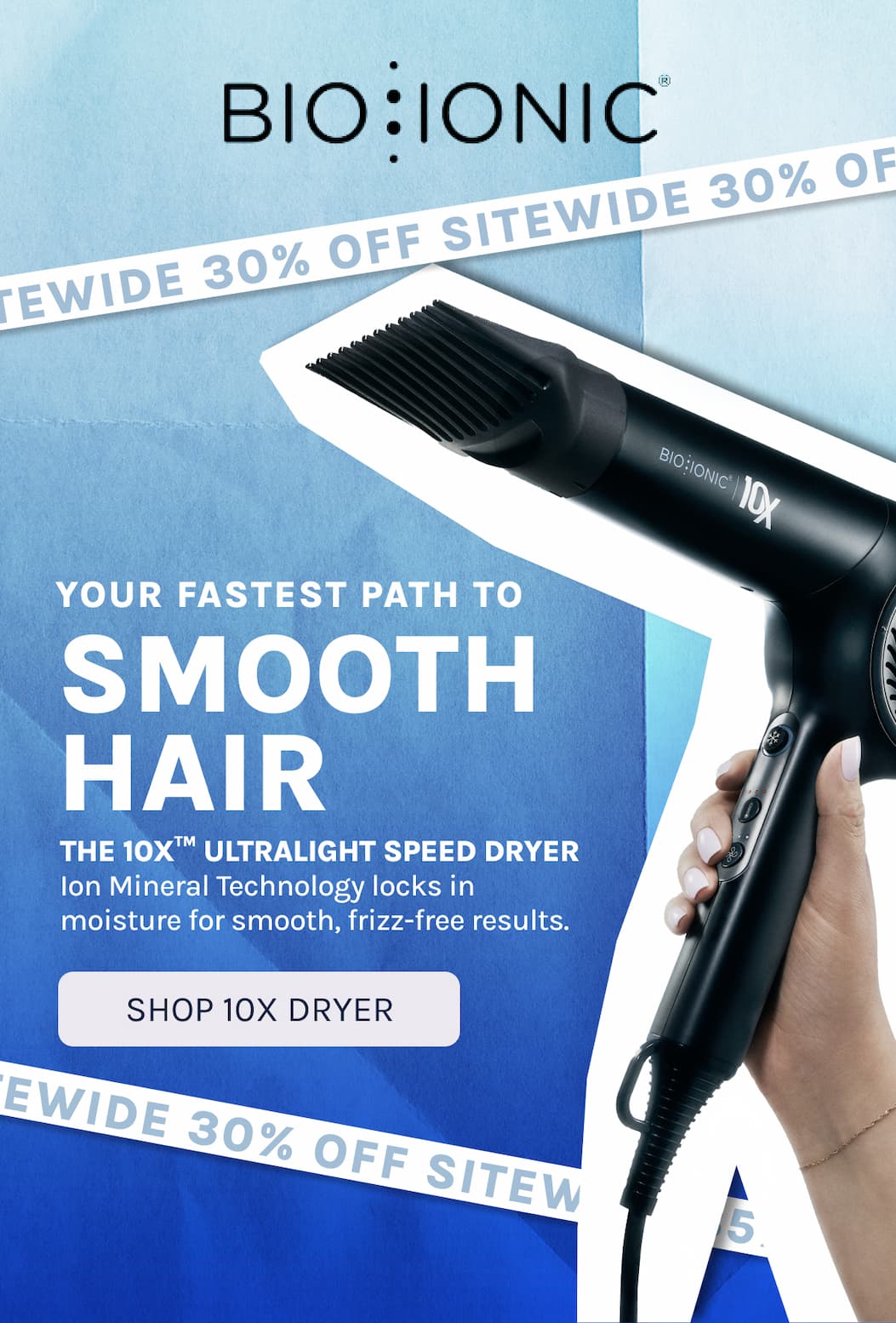 Your Fastest Path to Smooth Hair 10X UltraLight Speed Dryer Ion Mineral Technology locks in moisture for smooth, frizz-free results. 