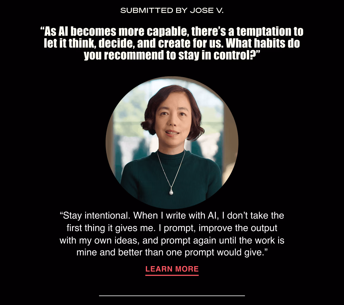 “As AI becomes more capable, there's a temptation to let it think, decide, and create for us. What habits do you recommend to stay in control?”
