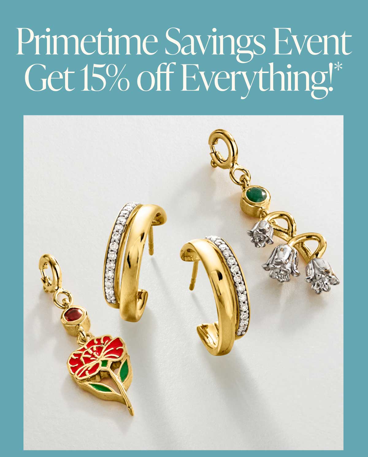 Primetime Savings Event. Get 15% off Everything!*