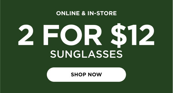 In-store and online. 2 for $12 sunglasses. Shop now