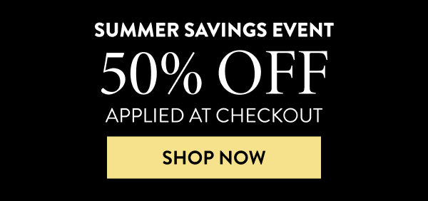 Summer Savings Event | 50% Off Applied At Checkout | Shop Now