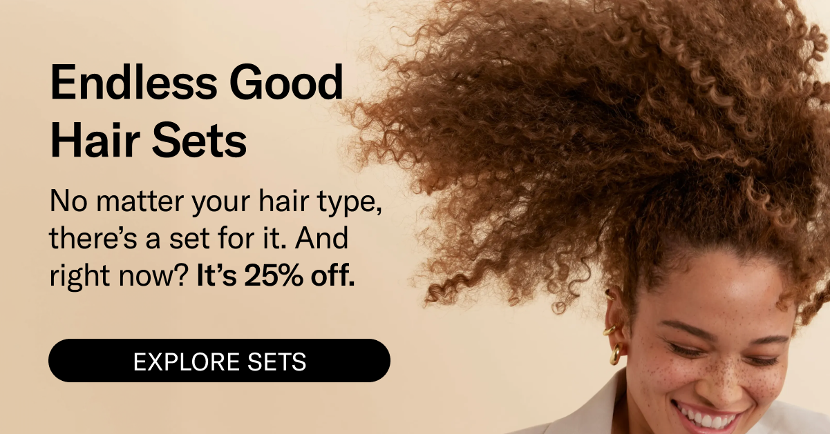 Endless Good Hair Sets | No matter your hair type, there's a set for it. And right? It's 25% off. | Explore Sets