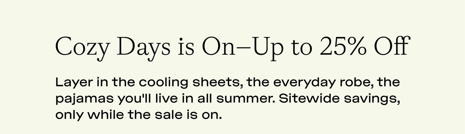 COZY DAYS IS ON - UP TO 25% OFF