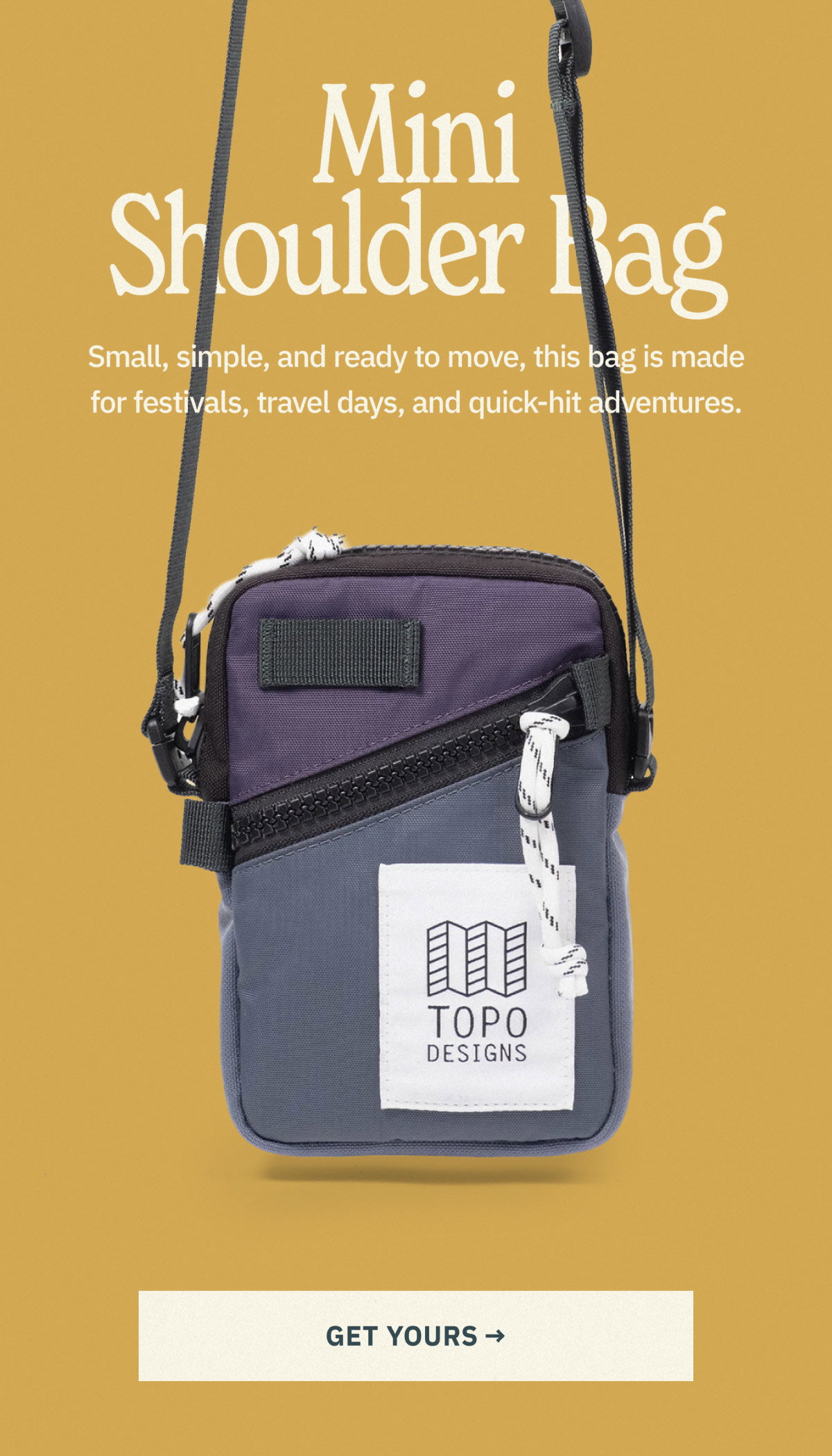 Mini Shoulder Bag. Small, simple, and ready to move, this bag is made for festivals, travel days, and quick-hit adventures. Shop now.