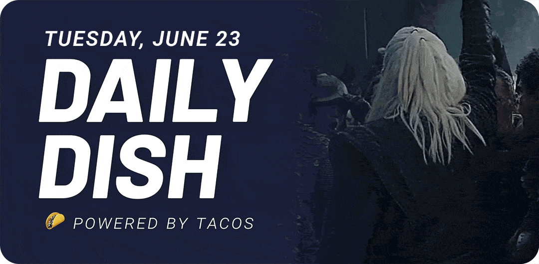 Tuesday, June 23 Daily Dish Powered by tacos