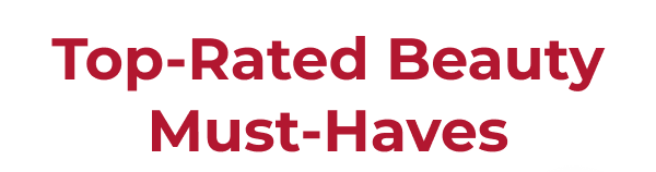 TOP-RATED BEAUTY MUST-HAVES!