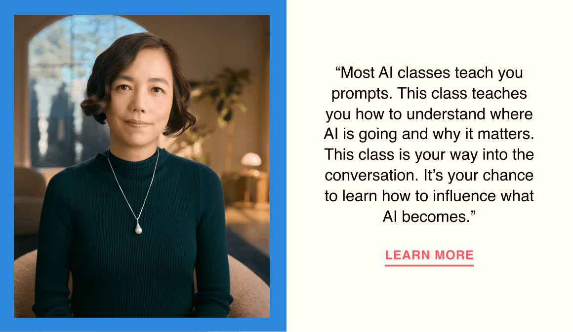 Most AI classes teach you prompts. This class teaches you how to understand where AI is going and why it matters. This class is your way into the conversation. It’s your chance to learn how to influence what AI becomes.