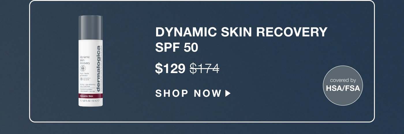 dynamic skin recovery spf 50 | $129 } SHOP NOW | covered by hsa/fsa