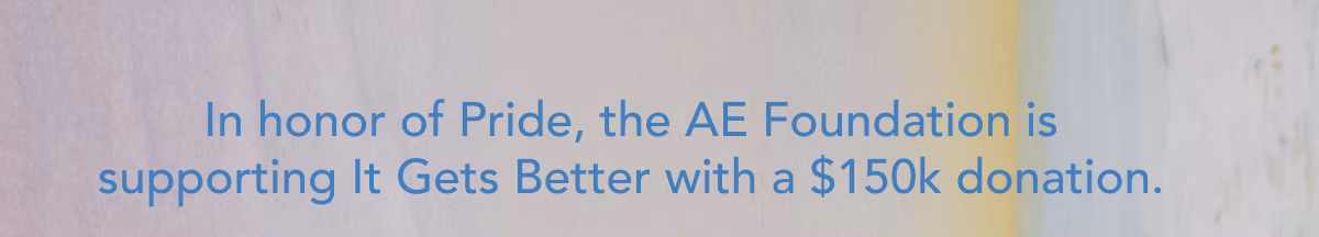 In honor of Pride, the AE Foundation is supporting It Gets Better with a $150k donation.